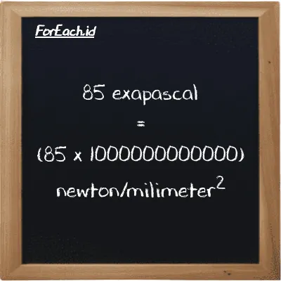 How to convert exapascal to newton/milimeter<sup>2</sup>: 85 exapascal (EPa) is equivalent to 85 times 1000000000000 newton/milimeter<sup>2</sup> (N/mm<sup>2</sup>)